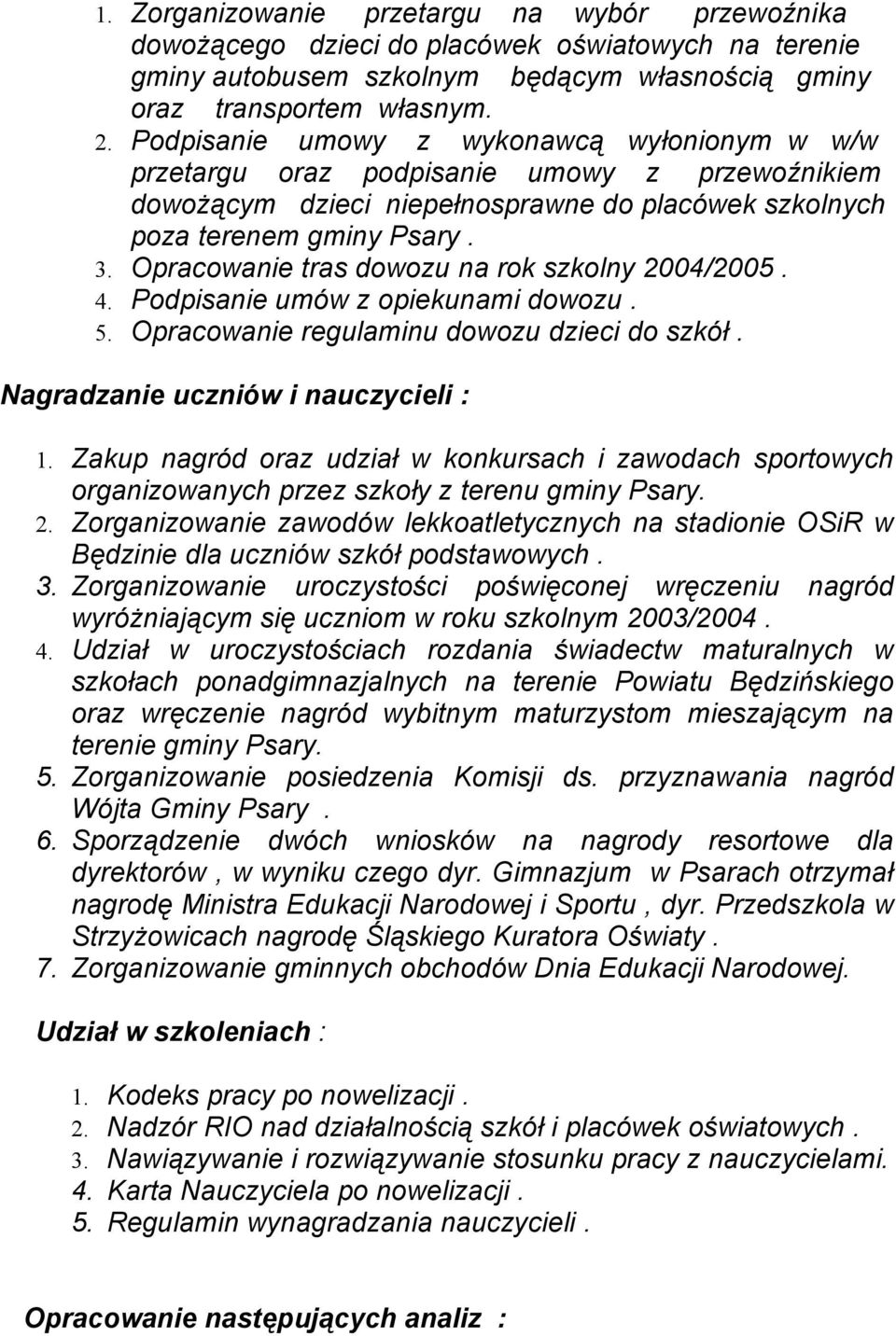 Opracowanie tras dowozu na rok szkolny 2004/2005. 4. Podpisanie umów z opiekunami dowozu. 5. Opracowanie regulaminu dowozu dzieci do szkół. Nagradzanie uczniów i nauczycieli : 1.