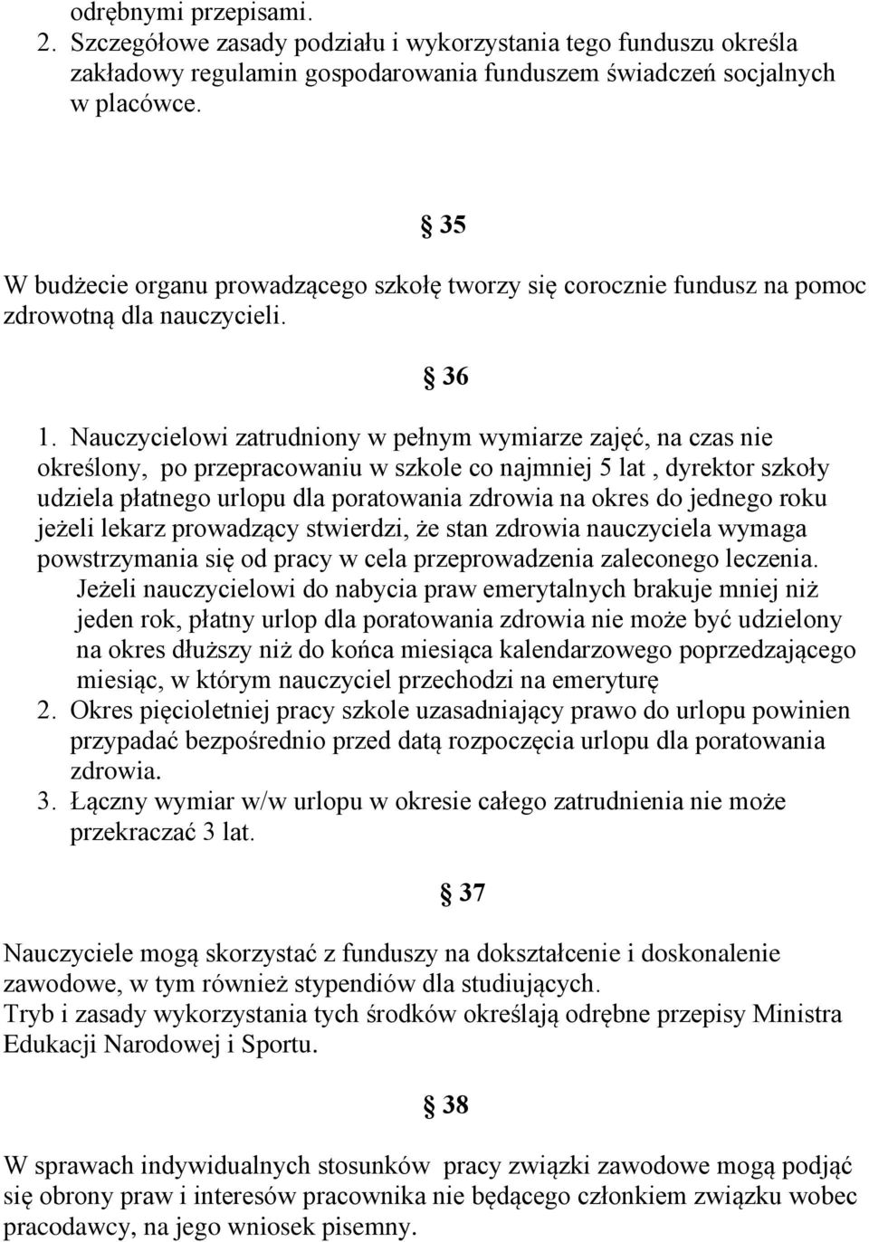 Nauczycielowi zatrudniony w pełnym wymiarze zajęć, na czas nie określony, po przepracowaniu w szkole co najmniej 5 lat, dyrektor szkoły udziela płatnego urlopu dla poratowania zdrowia na okres do