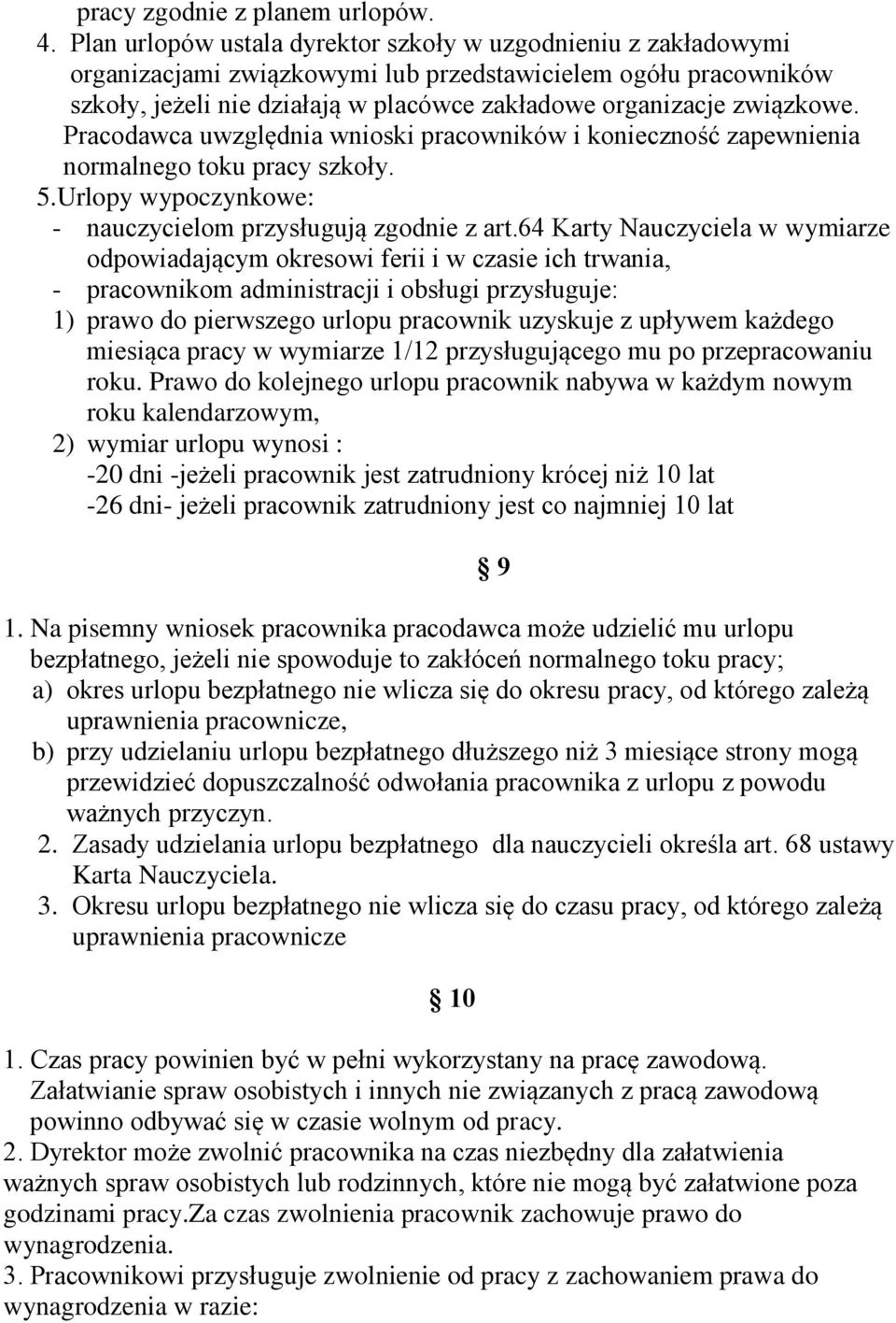 Pracodawca uwzględnia wnioski pracowników i konieczność zapewnienia normalnego toku pracy szkoły. 5.Urlopy wypoczynkowe: - nauczycielom przysługują zgodnie z art.