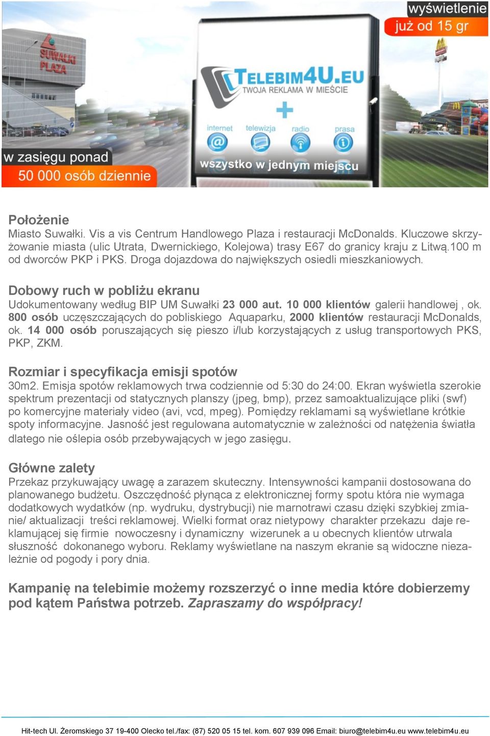 800 osób uczęszczających do pobliskiego Aquaparku, 2000 klientów restauracji McDonalds, ok. 14 000 osób poruszających się pieszo i/lub korzystających z usług transportowych PKS, PKP, ZKM.