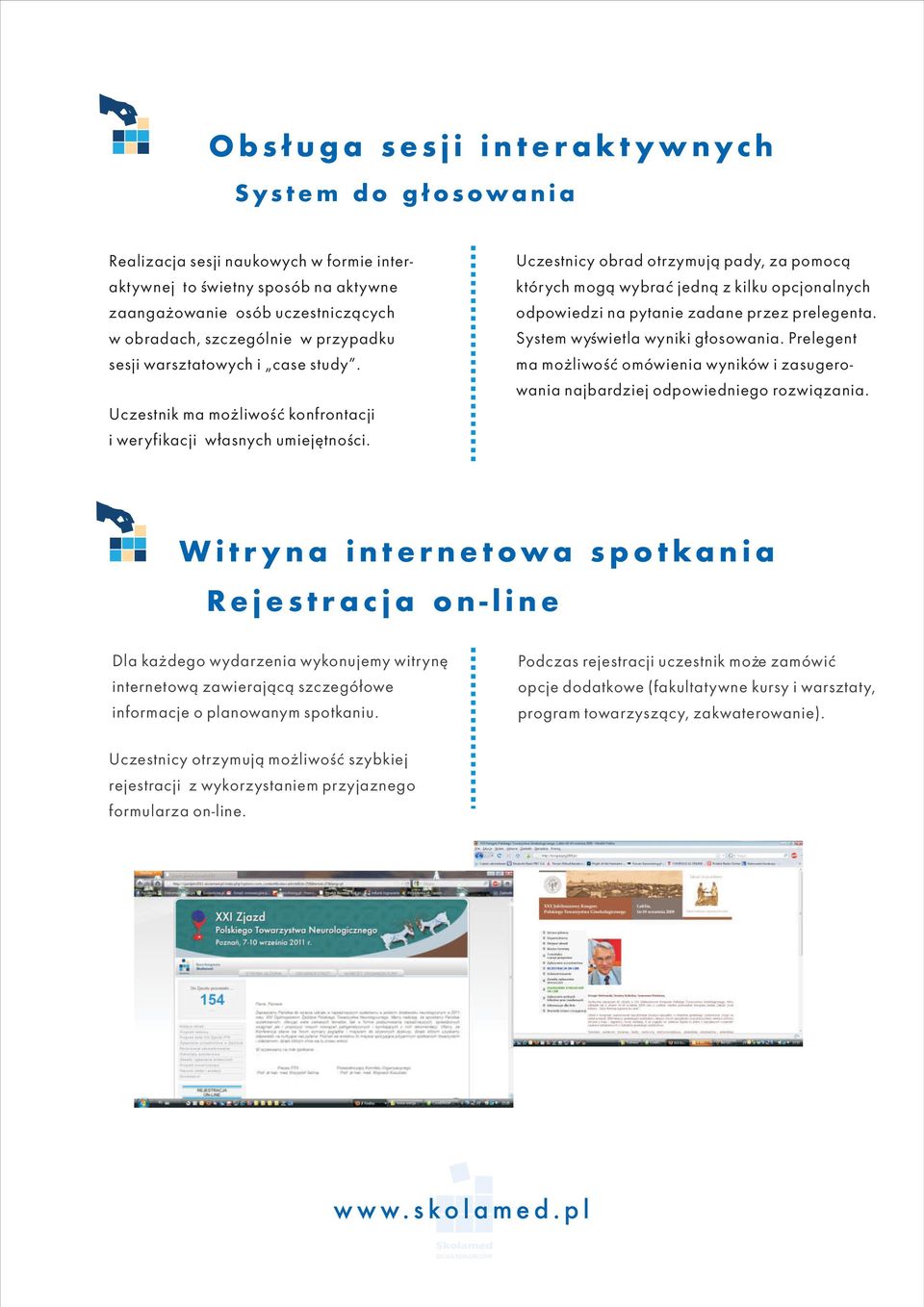 Uczestnicy obrad otrzymują pady, za pomocą których mogą wybrać jedną z kilku opcjonalnych odpowiedzi na pytanie zadane przez prelegenta. System wyświetla wyniki głosowania.