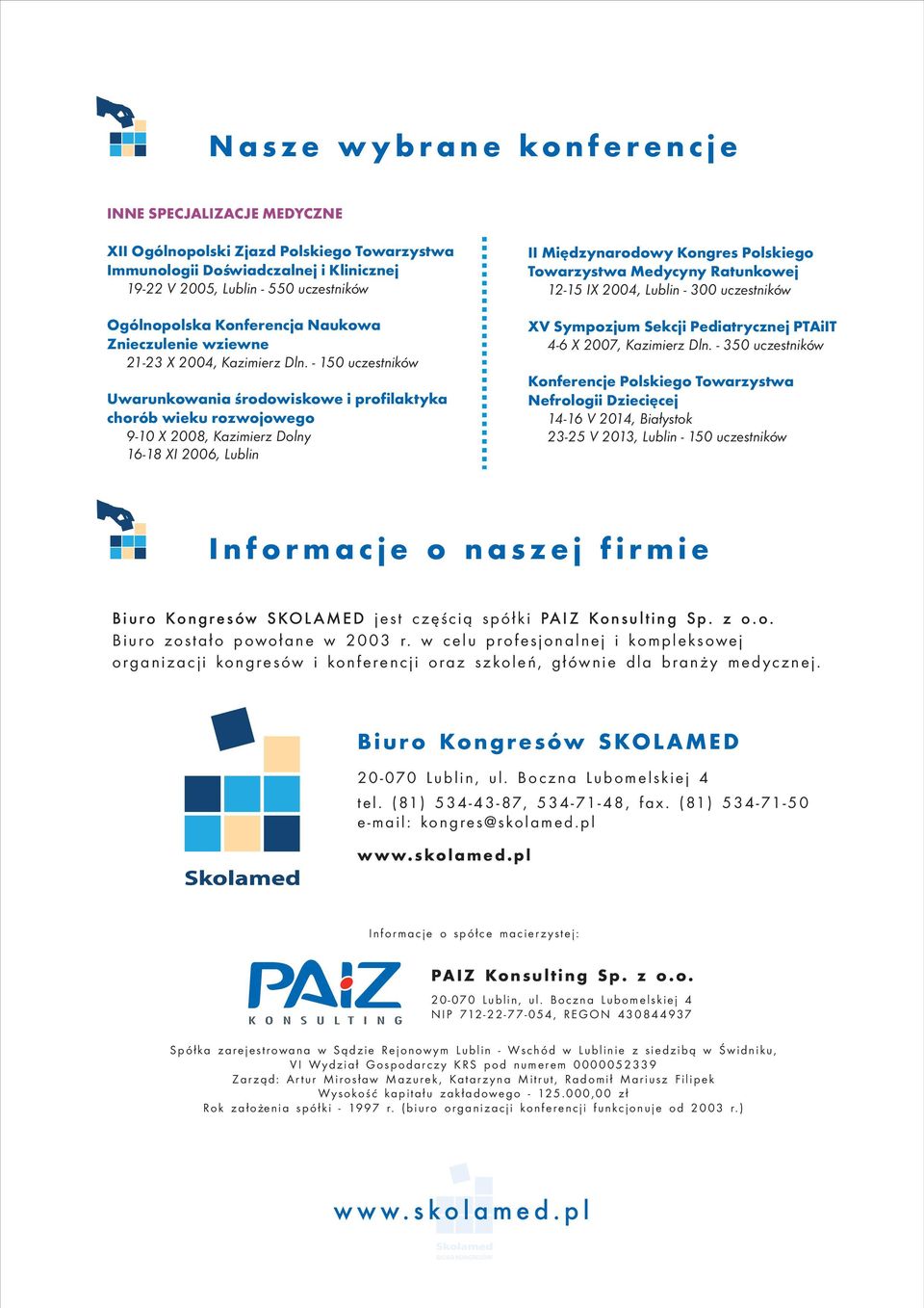 - 150 uczestników Uwarunkowania środowiskowe i profilaktyka chorób wieku rozwojowego 9-10 X 2008, Kazimierz Dolny 16-18 XI 2006, Lublin II Międzynarodowy Kongres Polskiego Towarzystwa Medycyny