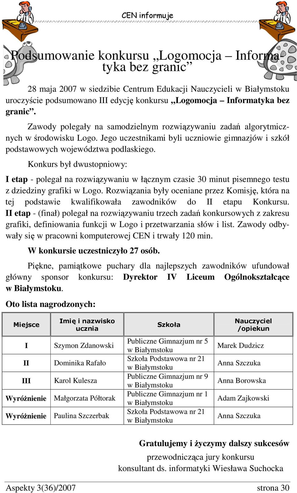 Konkurs był dwustopniowy: I etap - polegał na rozwiązywaniu w łącznym czasie 30 minut pisemnego testu z dziedziny grafiki w Logo.