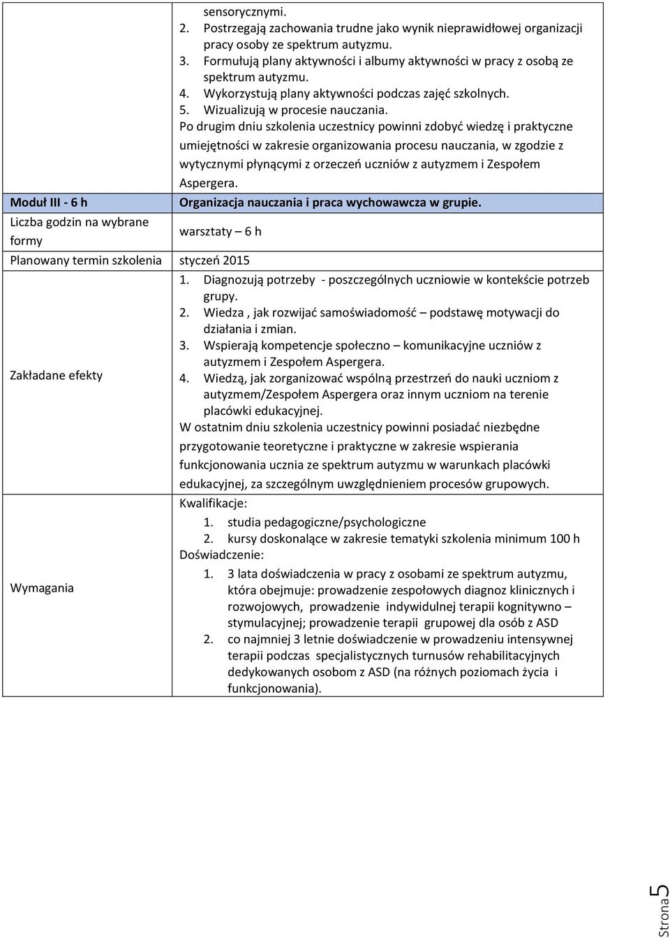 Po drugim dniu uczestnicy powinni zdobyć wiedzę i praktyczne umiejętności w zakresie organizowania procesu nauczania, w zgodzie z wytycznymi płynącymi z orzeczeń uczniów z autyzmem i Zespołem