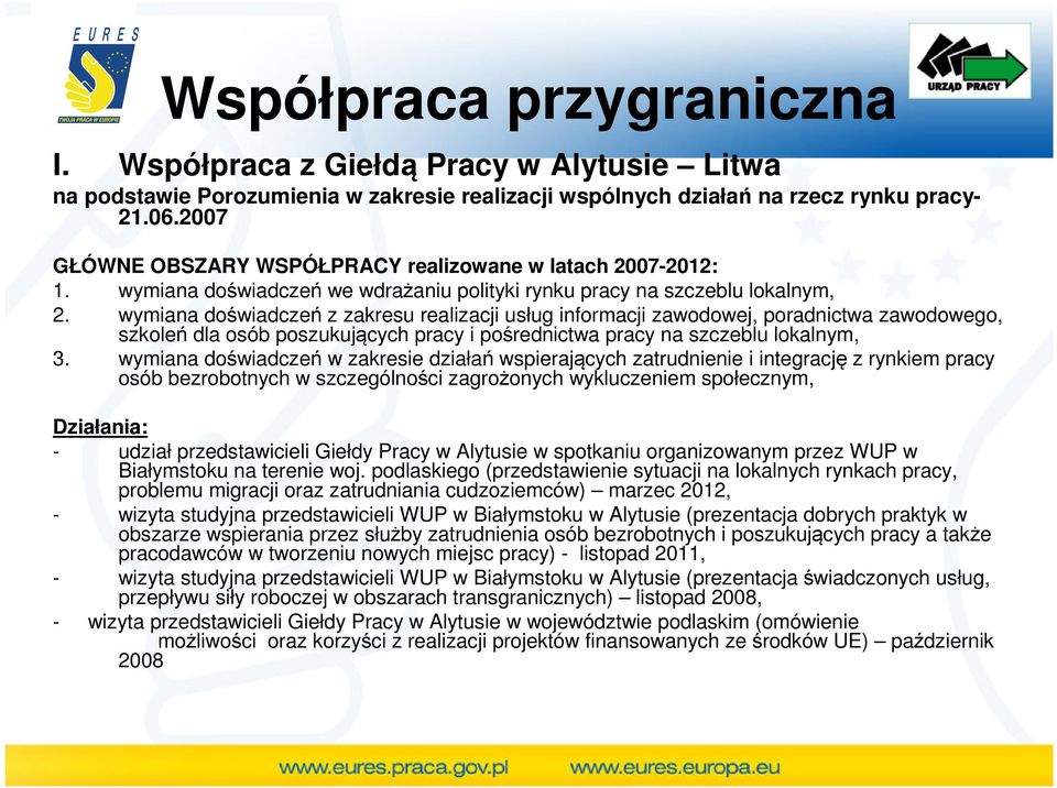 wymiana doświadczeń z zakresu realizacji usług informacji zawodowej, poradnictwa zawodowego, szkoleń dla osób poszukujących pracy i pośrednictwa pracy na szczeblu lokalnym, 3.