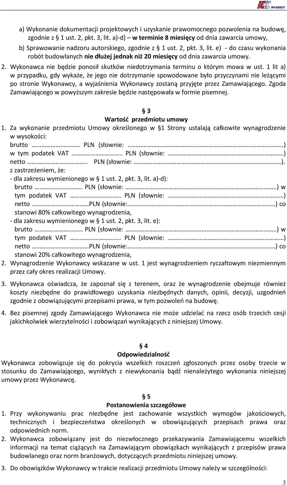 e) - do czasu wykonania robót budowlanych nie dłużej jednak niż 20 miesięcy od dnia zawarcia umowy. 2. Wykonawca nie będzie ponosił skutków niedotrzymania terminu o którym mowa w ust.