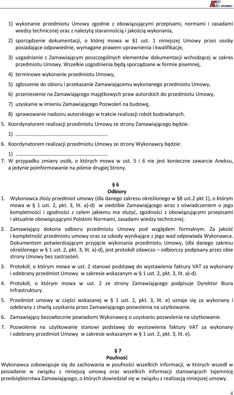 1 niniejszej Umowy przez osoby posiadające odpowiednie, wymagane prawem uprawnienia i kwalifikacje, 3) uzgadnianie z Zamawiającym poszczególnych elementów dokumentacji wchodzącej w zakres przedmiotu