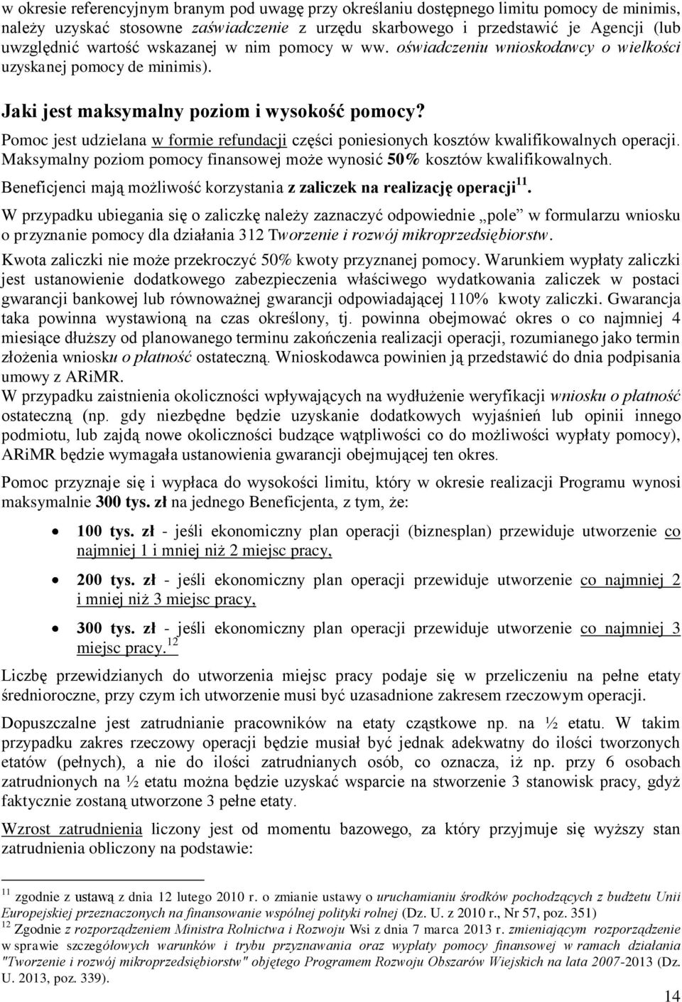 Pomoc jest udzielana w formie refundacji części poniesionych kosztów kwalifikowalnych operacji. Maksymalny poziom pomocy finansowej może wynosić 50% kosztów kwalifikowalnych.