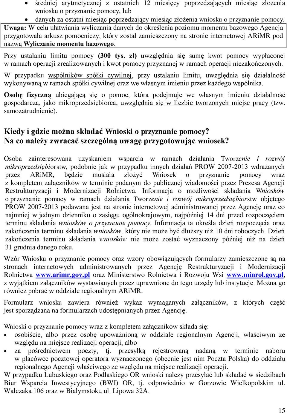 momentu bazowego. Przy ustalaniu limitu pomocy (300 tys. zł) uwzględnia się sumę kwot pomocy wypłaconej w ramach operacji zrealizowanych i kwot pomocy przyznanej w ramach operacji niezakończonych.