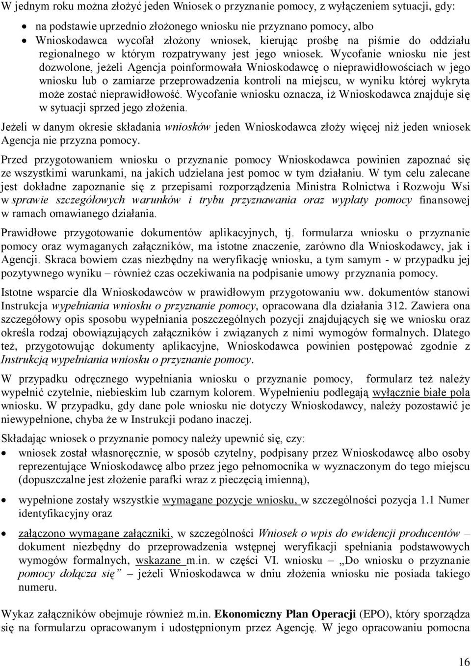 Wycofanie wniosku nie jest dozwolone, jeżeli Agencja poinformowała Wnioskodawcę o nieprawidłowościach w jego wniosku lub o zamiarze przeprowadzenia kontroli na miejscu, w wyniku której wykryta może