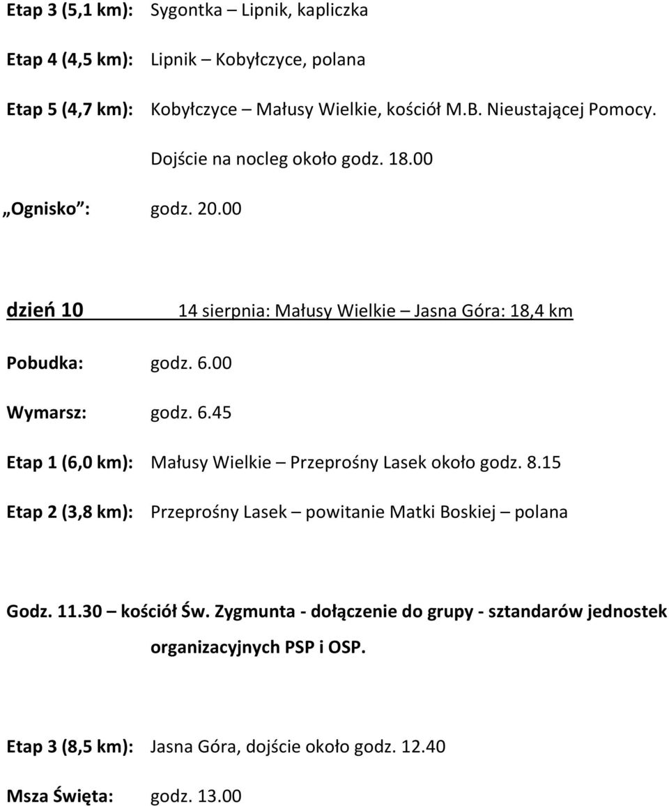 00 Wymarsz: godz. 6.45 Etap 1 (6,0 km): Małusy Wielkie Przeprośny Lasek około godz. 8.15 Etap 2 (3,8 km): Przeprośny Lasek powitanie Matki Boskiej polana Godz.