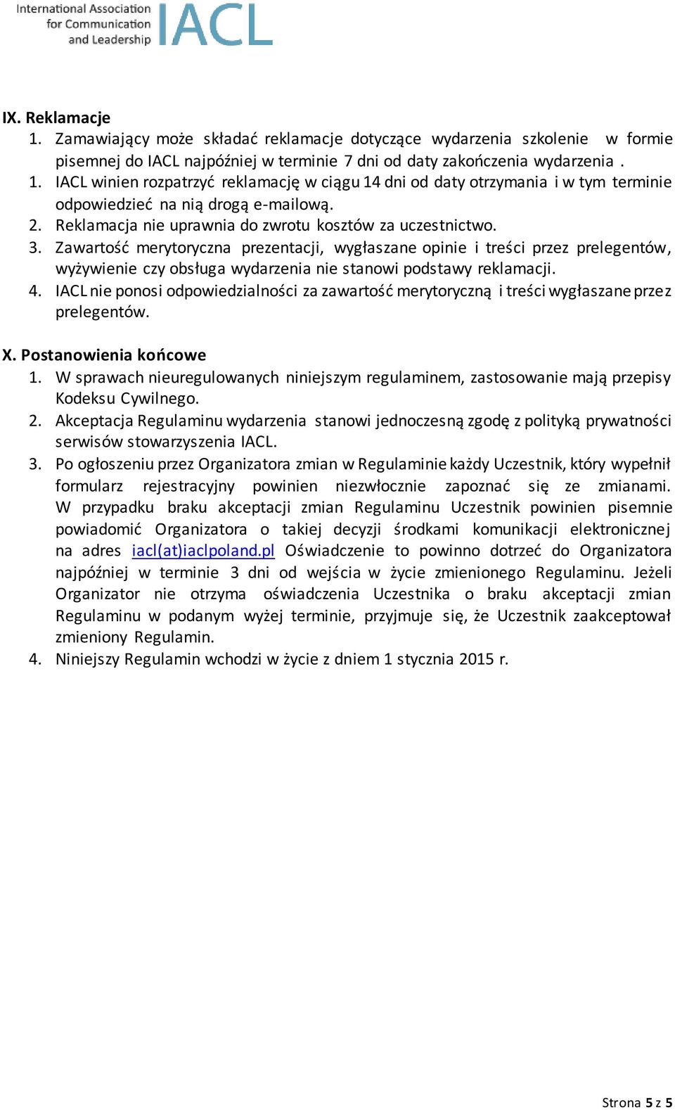 Zawartość merytoryczna prezentacji, wygłaszane opinie i treści przez prelegentów, wyżywienie czy obsługa wydarzenia nie stanowi podstawy reklamacji. 4.