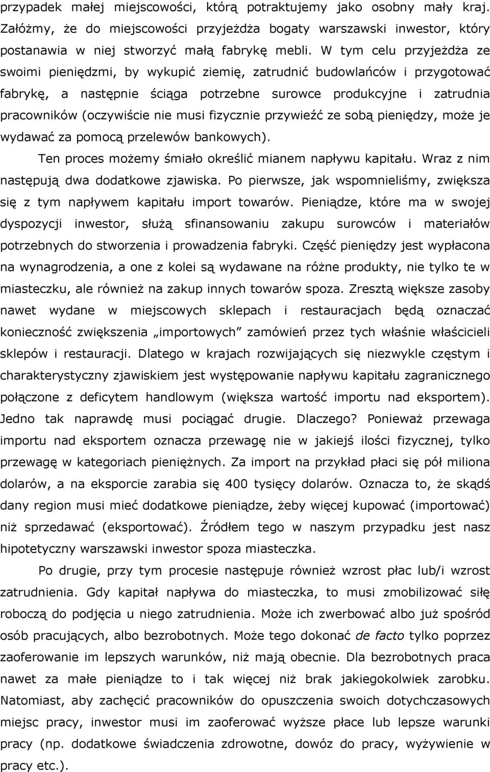 musi fizycznie przywieźć ze sobą pieniędzy, może je wydawać za pomocą przelewów bankowych). Ten proces możemy śmiało określić mianem napływu kapitału. Wraz z nim następują dwa dodatkowe zjawiska.