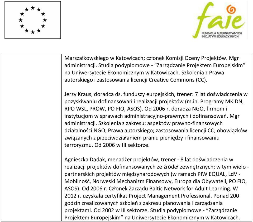 funduszy eurpejskich, trener: 7 lat doświadczenia w pozyskiwaniu dofinansowań i realizacji projektów (m.in. Programy MKiDN, RPO WSL, PROW, PO FIO, ASOS). Od 2006 r.