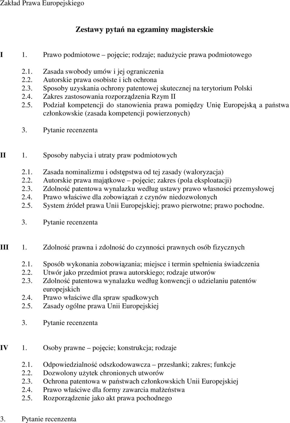 Podział kompetencji do stanowienia prawa pomiędzy Unię Europejską a państwa członkowskie (zasada kompetencji powierzonych) II 1. Sposoby nabycia i utraty praw podmiotowych 2.1. Zasada nominalizmu i odstępstwa od tej zasady (waloryzacja) 2.