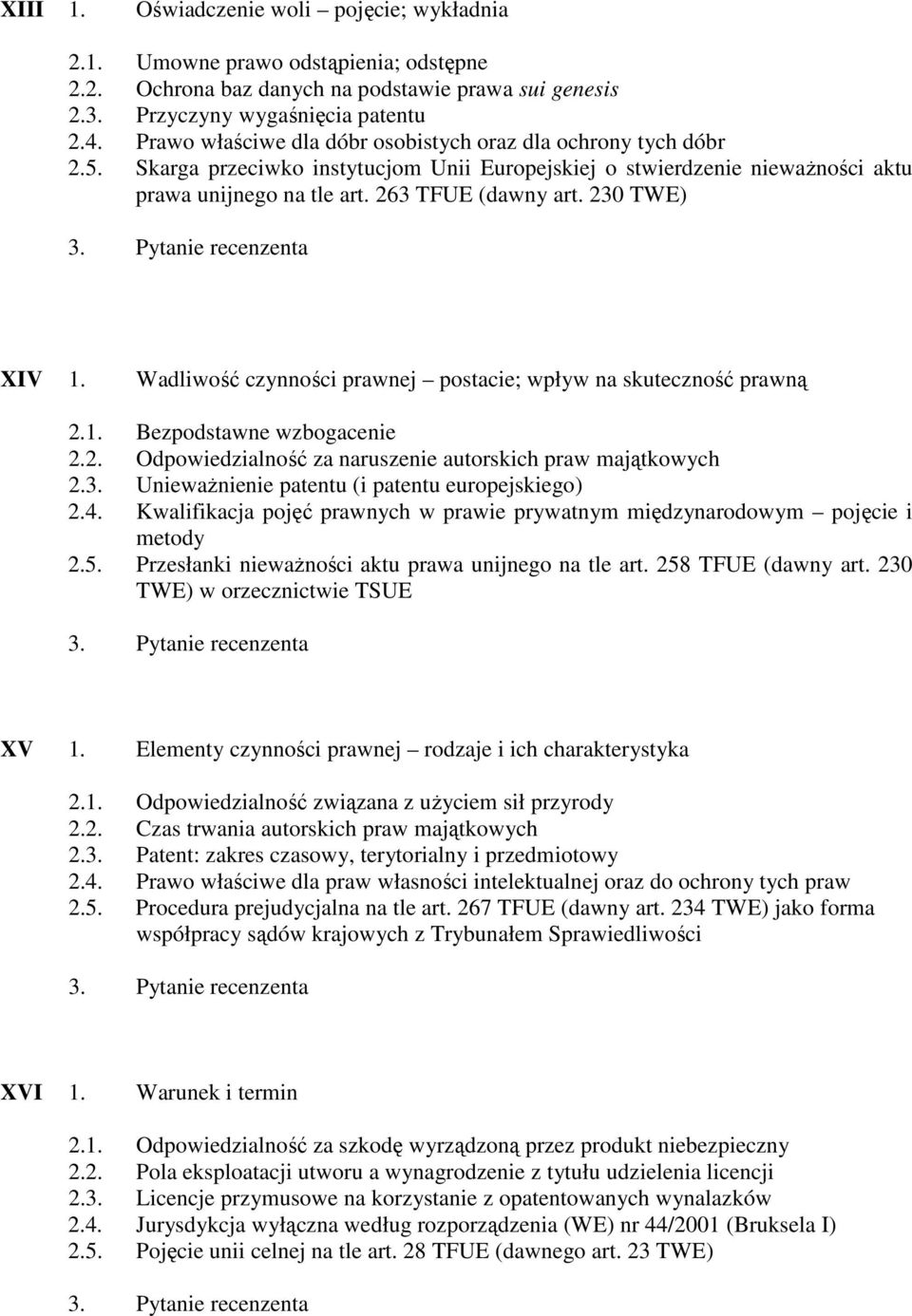 230 TWE) XIV 1. Wadliwość czynności prawnej postacie; wpływ na skuteczność prawną 2.1. Bezpodstawne wzbogacenie 2.2. Odpowiedzialność za naruszenie autorskich praw majątkowych 2.3. UniewaŜnienie patentu (i patentu europejskiego) 2.