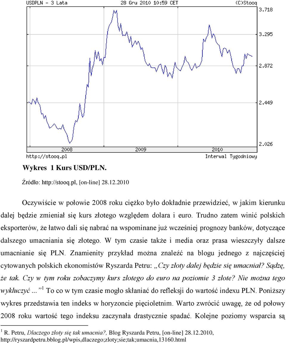 Trudno zatem winić polskich eksporterów, że łatwo dali się nabrać na wspominane już wcześniej prognozy banków, dotyczące dalszego umacniania się złotego.