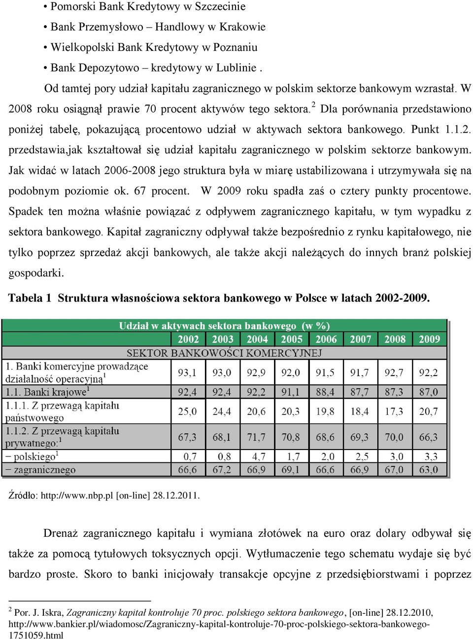 2 Dla porównania przedstawiono poniżej tabelę, pokazującą procentowo udział w aktywach sektora bankowego. Punkt 1.1.2. przedstawia,jak kształtował się udział kapitału zagranicznego w polskim sektorze bankowym.