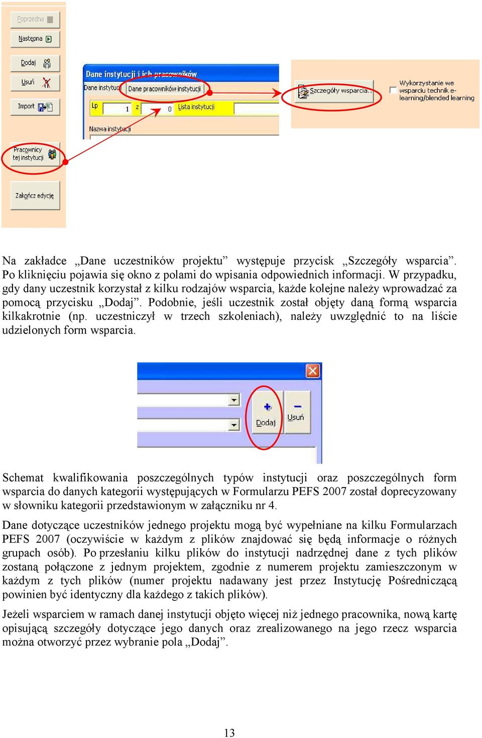 Podobnie, jeśli uczestnik został objęty daną formą wsparcia kilkakrotnie (np. uczestniczył w trzech szkoleniach), należy uwzględnić to na liście udzielonych form wsparcia.
