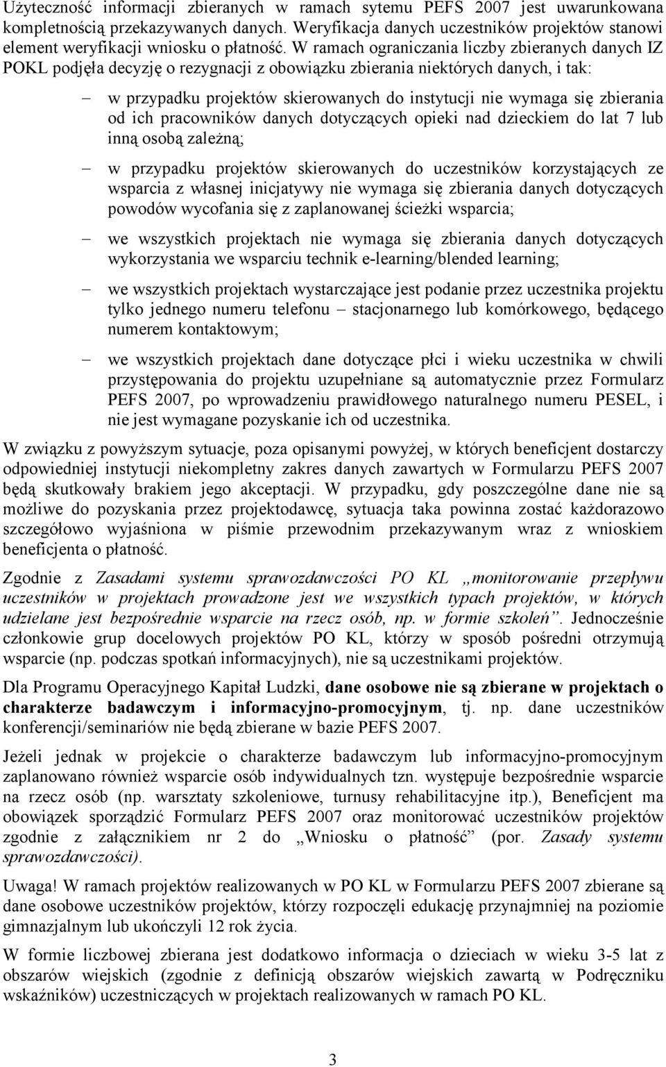 W ramach ograniczania liczby zbieranych danych IZ POKL podjęła decyzję o rezygnacji z obowiązku zbierania niektórych danych, i tak: w przypadku projektów skierowanych do instytucji nie wymaga się