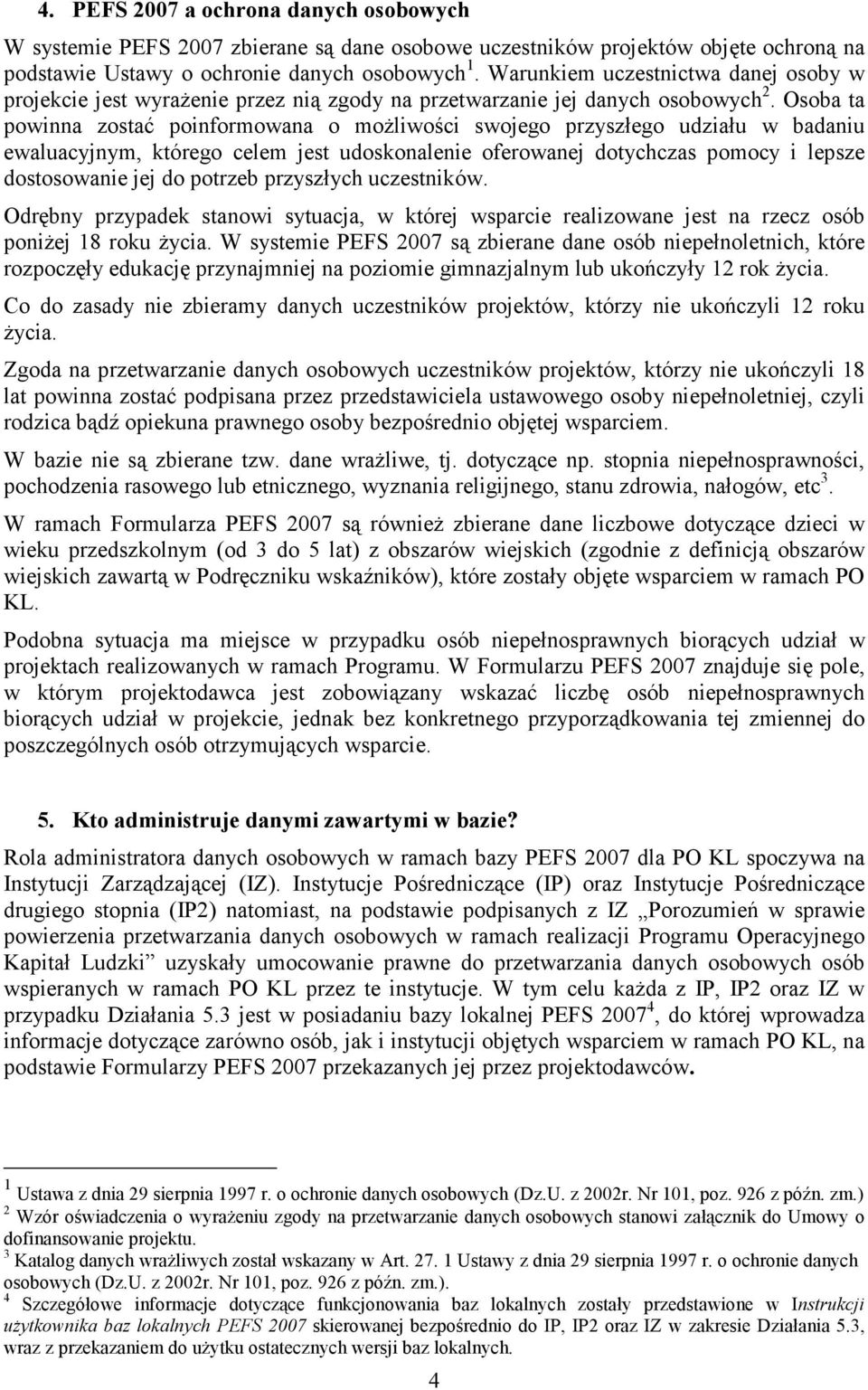 Osoba ta powinna zostać poinformowana o możliwości swojego przyszłego udziału w badaniu ewaluacyjnym, którego celem jest udoskonalenie oferowanej dotychczas pomocy i lepsze dostosowanie jej do