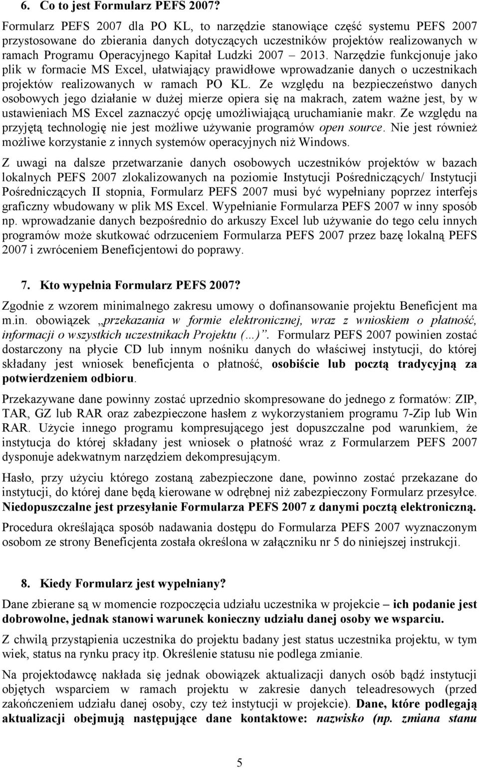 Ludzki 2007 2013. Narzędzie funkcjonuje jako plik w formacie MS Excel, ułatwiający prawidłowe wprowadzanie danych o uczestnikach projektów realizowanych w ramach PO KL.