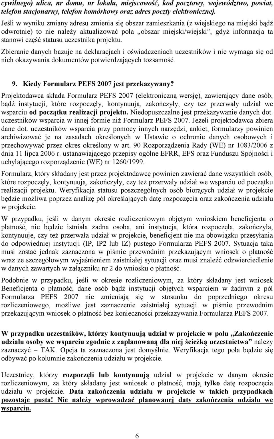 uczestnika projektu. Zbieranie danych bazuje na deklaracjach i oświadczeniach uczestników i nie wymaga się od nich okazywania dokumentów potwierdzających tożsamość. 9.
