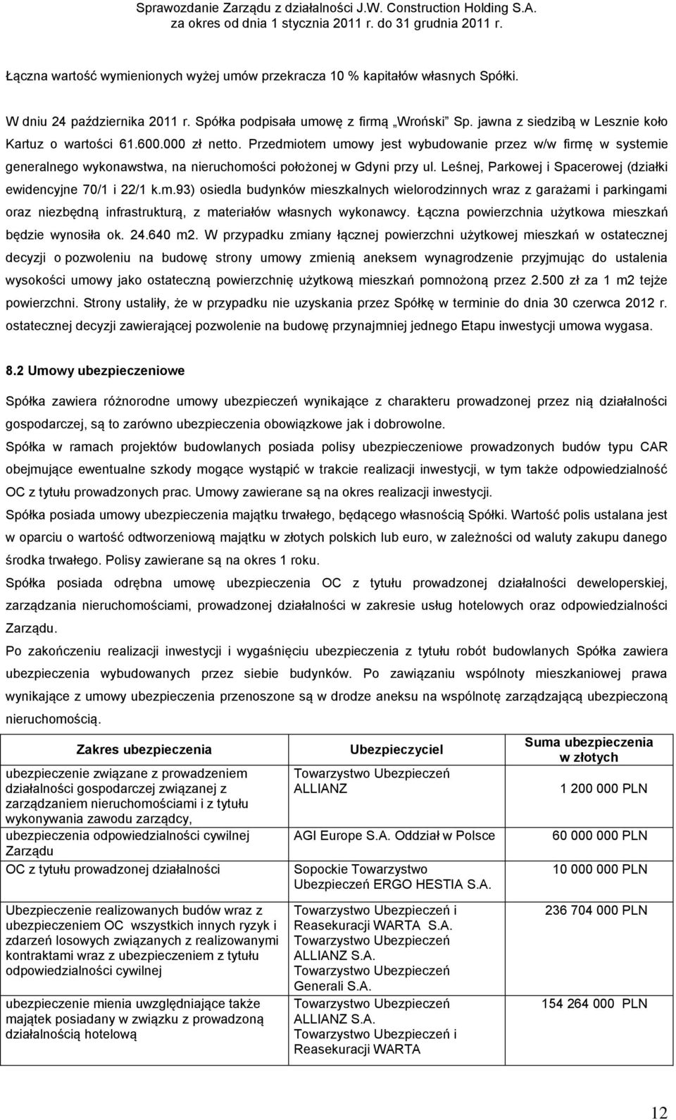 Przedmiotem umowy jest wybudowanie przez w/w firmę w systemie generalnego wykonawstwa, na nieruchomości położonej w Gdyni przy ul. Leśnej, Parkowej i Spacerowej (działki ewidencyjne 70/1 i 22/1 k.m.93) osiedla budynków mieszkalnych wielorodzinnych wraz z garażami i parkingami oraz niezbędną infrastrukturą, z materiałów własnych wykonawcy.