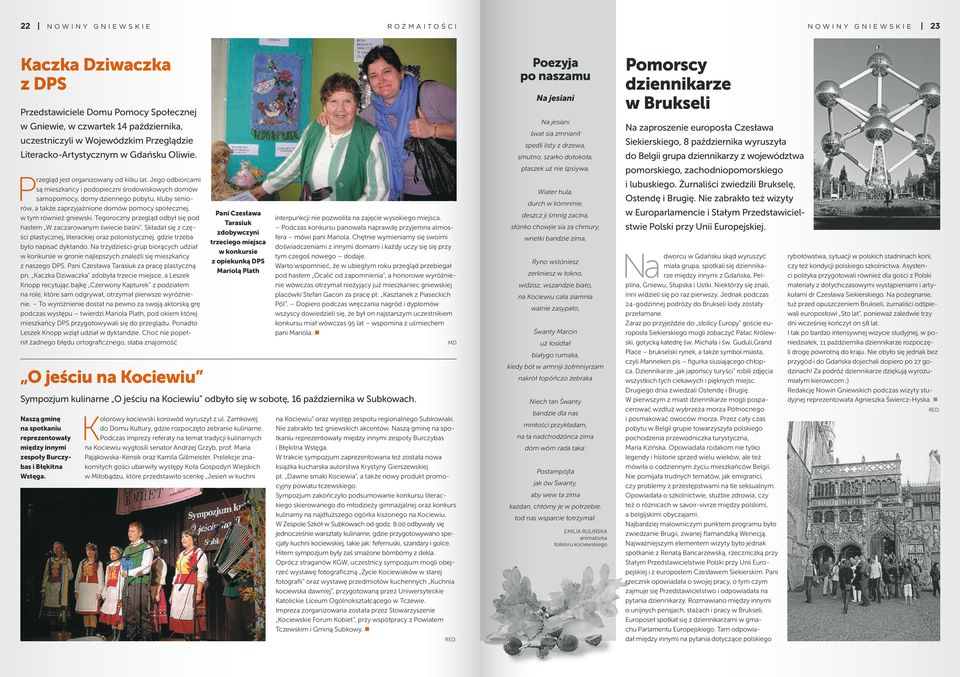 Jego odbiorcami są mieszkańcy i podopieczni środowiskowych domów samopomocy, domy dziennego pobytu, kluby seniorów, a także zaprzyjaźnione domów pomocy społecznej, w tym również gniewski.
