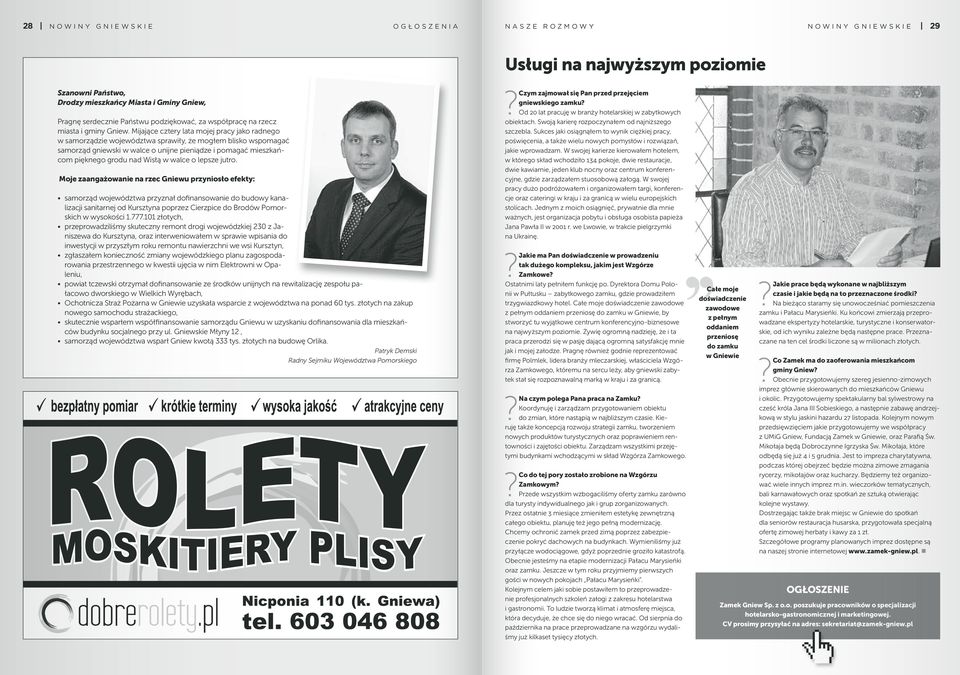 Mijające cztery lata mojej pracy jako radnego w samorządzie województwa sprawiły, że mogłem blisko wspomagać samorząd gniewski w walce o unijne pieniądze i pomagać mieszkańcom pięknego grodu nad