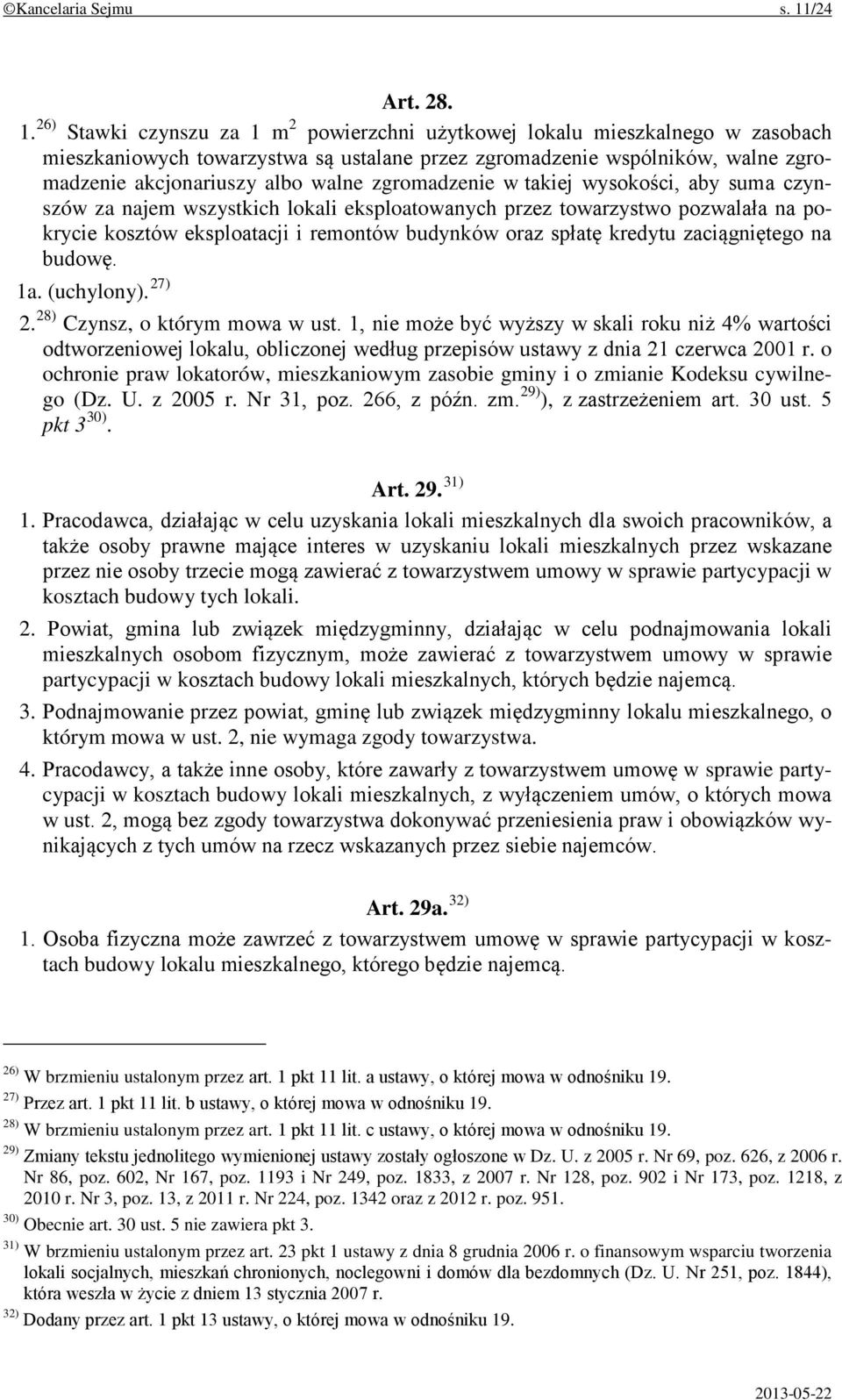 26) Stawki czynszu za 1 m 2 powierzchni użytkowej lokalu mieszkalnego w zasobach mieszkaniowych towarzystwa są ustalane przez zgromadzenie wspólników, walne zgromadzenie akcjonariuszy albo walne