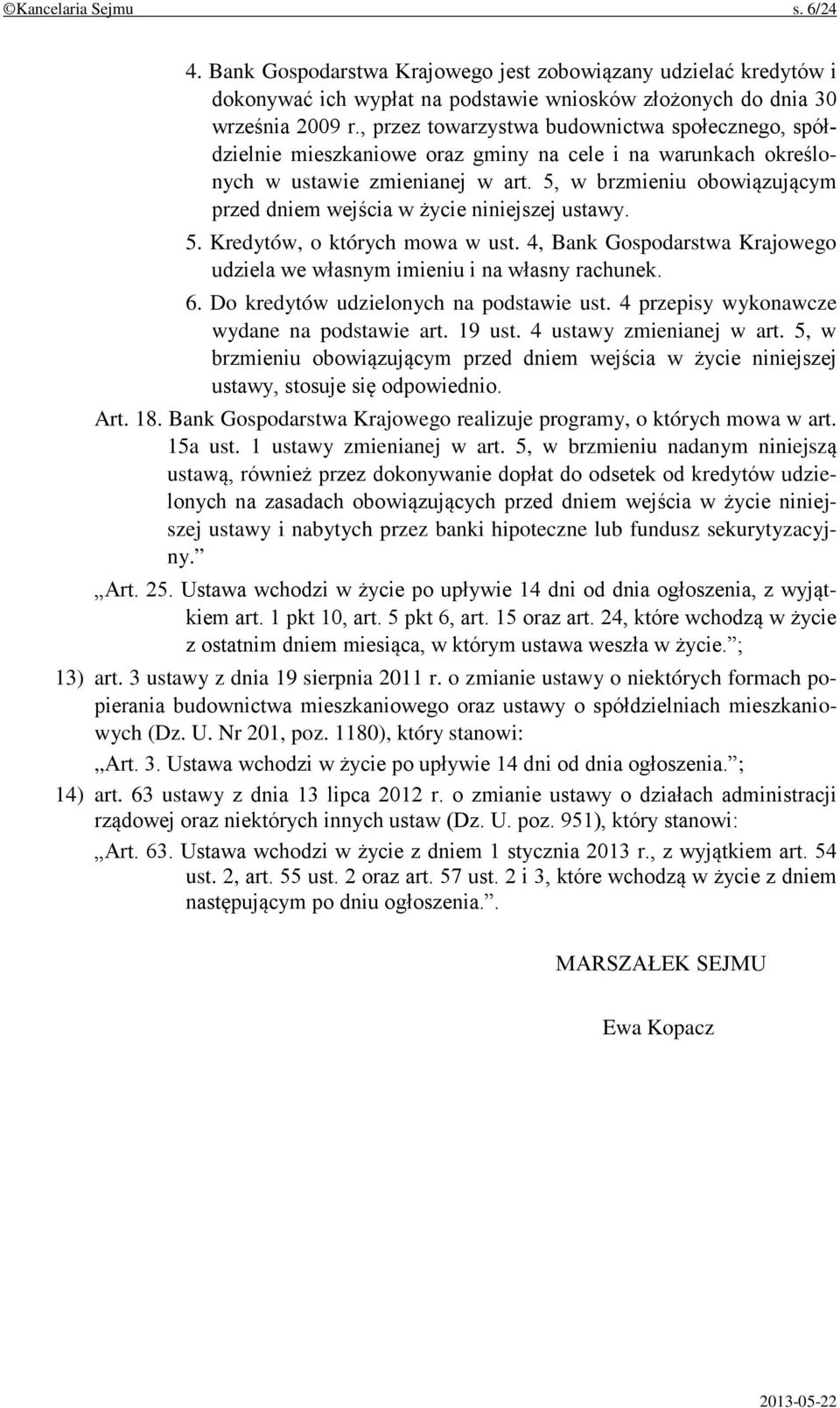 5, w brzmieniu obowiązującym przed dniem wejścia w życie niniejszej ustawy. 5. Kredytów, o których mowa w ust. 4, Bank Gospodarstwa Krajowego udziela we własnym imieniu i na własny rachunek. 6.