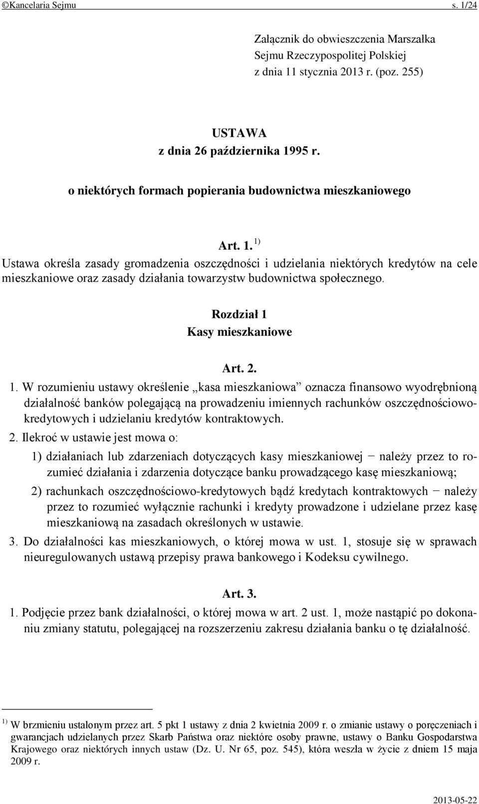 1) Ustawa określa zasady gromadzenia oszczędności i udzielania niektórych kredytów na cele mieszkaniowe oraz zasady działania towarzystw budownictwa społecznego. Rozdział 1 Kasy mieszkaniowe Art. 2.