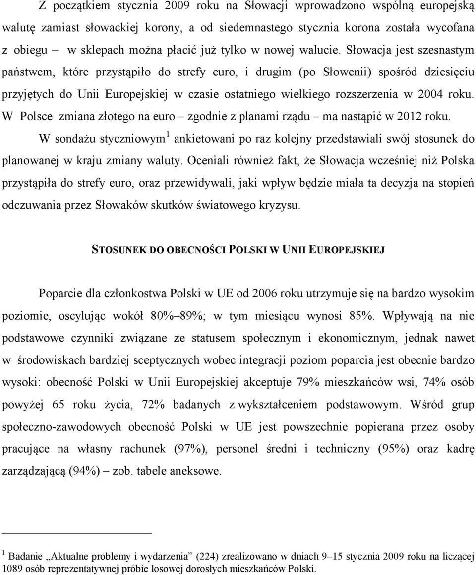 Słowacja jest szesnastym państwem, które przystąpiło do strefy euro, i drugim (po Słowenii) spośród dziesięciu przyjętych do Unii Europejskiej w czasie ostatniego wielkiego rozszerzenia w 2004 roku.