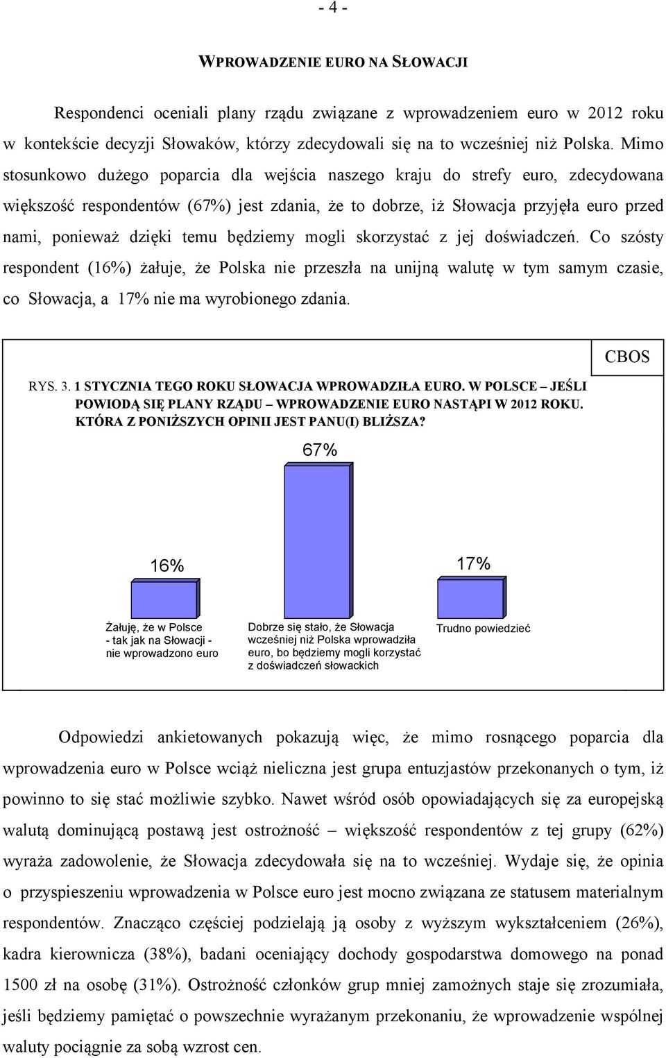 temu będziemy mogli skorzystać z jej doświadczeń. Co szósty respondent (16%) żałuje, że Polska nie przeszła na unijną walutę w tym samym czasie, co Słowacja, a 17% nie ma wyrobionego zdania. RYS. 3.