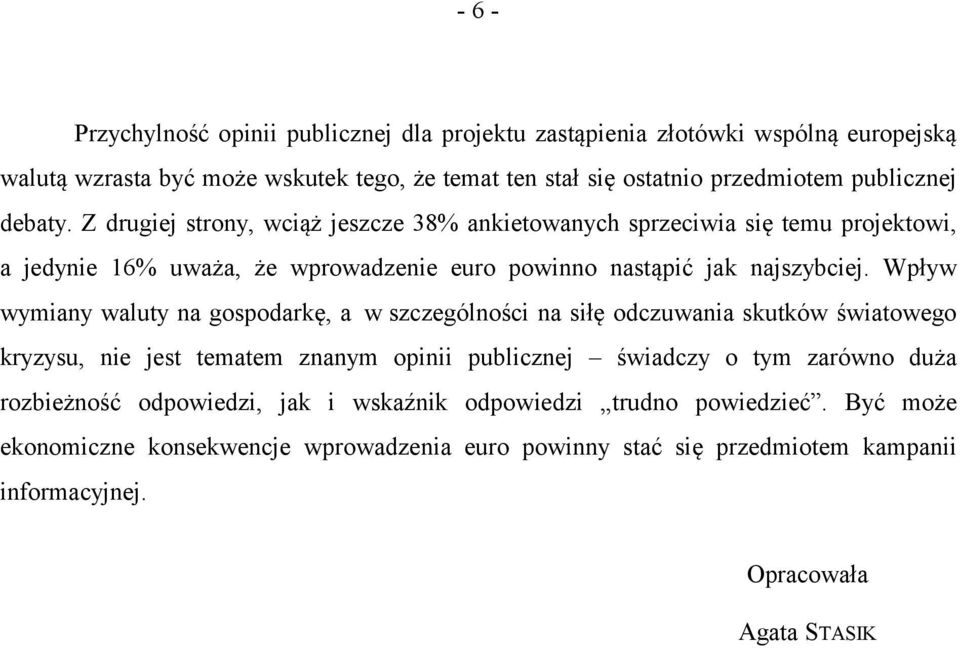 Wpływ wymiany waluty na gospodarkę, a w szczególności na siłę odczuwania skutków światowego kryzysu, nie jest tematem znanym opinii publicznej świadczy o tym zarówno duża