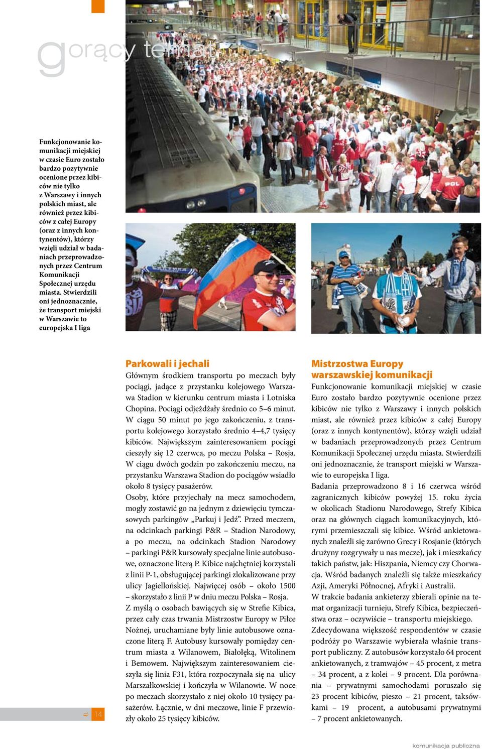 Stwierdzili oni jednoznacznie, że transport miejski w Warszawie to europejska I liga 14 Parkowali i jechali Głównym środkiem transportu po meczach były pociągi, jadące z przystanku kolejowego