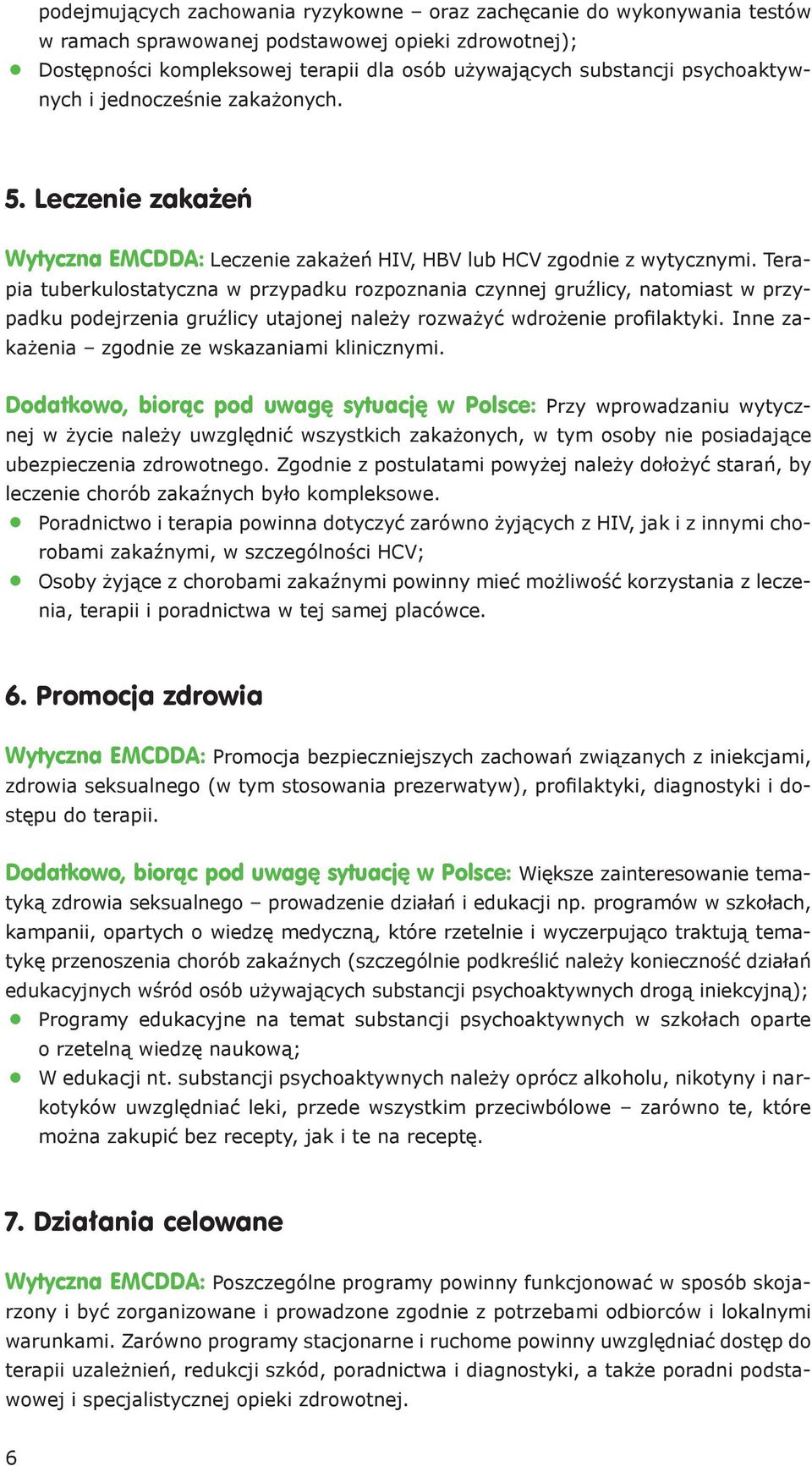 Terapia tuberkulostatyczna w przypadku rozpoznania czynnej gruźlicy, natomiast w przypadku podejrzenia gruźlicy utajonej należy rozważyć wdrożenie profilaktyki.