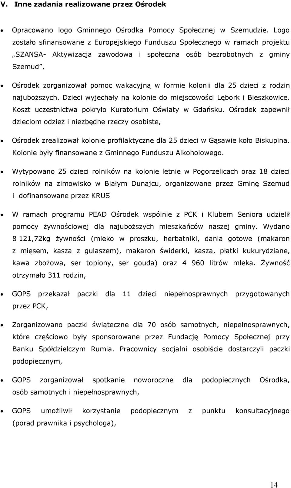 formie kolonii dla 25 dzieci z rodzin najuboższych. Dzieci wyjechały na kolonie do miejscowości Lębork i Bieszkowice. Koszt uczestnictwa pokryło Kuratorium Oświaty w Gdańsku.