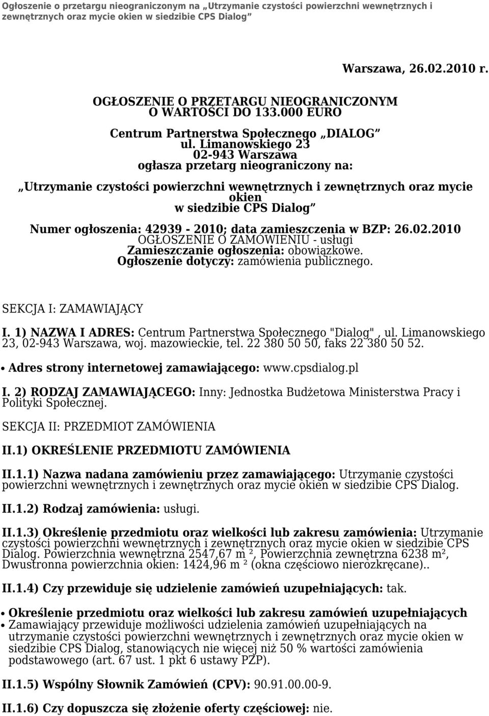 Limanowskiego 23 02-943 Warszawa ogłasza przetarg nieograniczony na: Utrzymanie czystości powierzchni wewnętrznych i zewnętrznych oraz mycie okien w siedzibie CPS Dialog Numer ogłoszenia: 42939-2010;