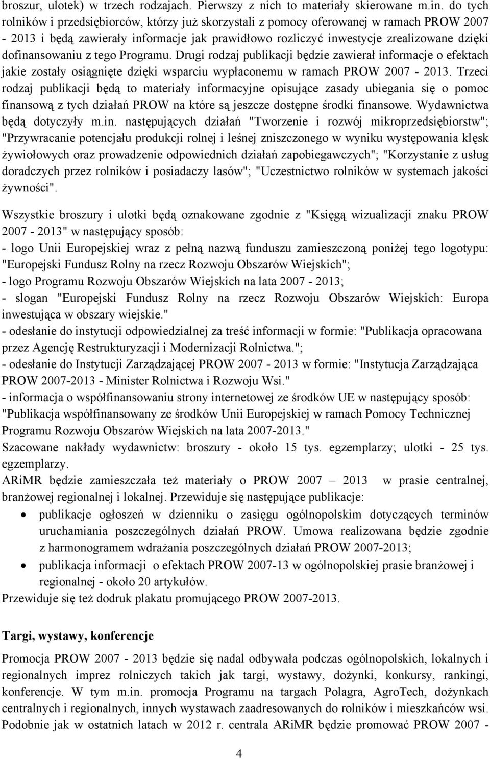 dofinansowaniu z tego Programu. Drugi rodzaj publikacji będzie zawierał informacje o efektach jakie zostały osiągnięte dzięki wsparciu wypłaconemu w ramach PROW 2007-2013.