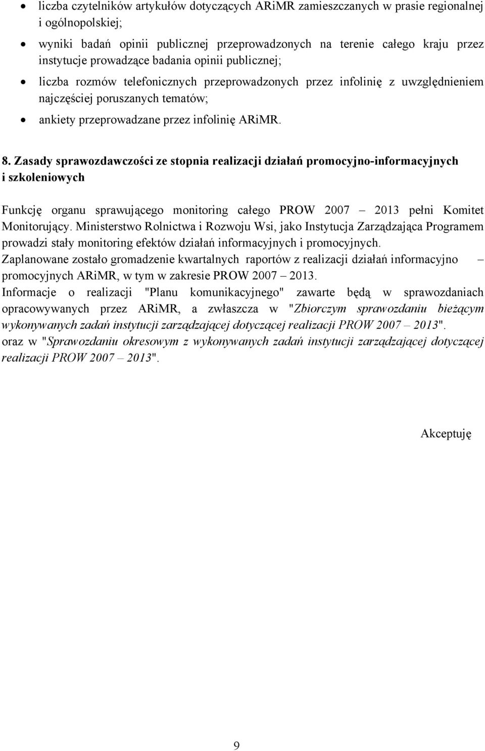 Zasady sprawozdawczości ze stopnia realizacji działań promocyjno-informacyjnych i szkoleniowych Funkcję organu sprawującego monitoring całego PROW 2007 2013 pełni Komitet Monitorujący.