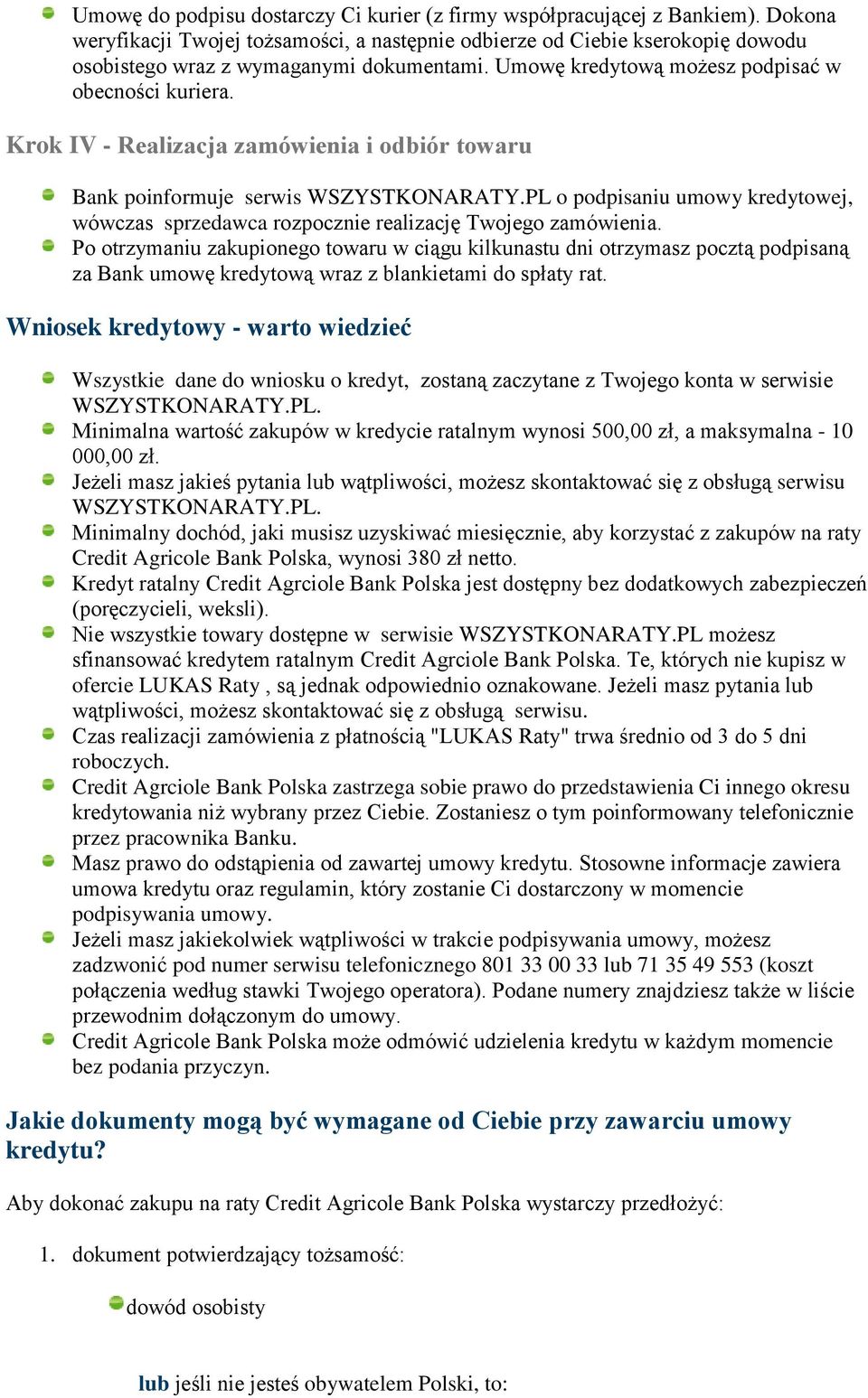 Krok IV - Realizacja zamówienia i odbiór towaru Bank poinformuje serwis WSZYSTKONARATY.PL o podpisaniu umowy kredytowej, wówczas sprzedawca rozpocznie realizację Twojego zamówienia.