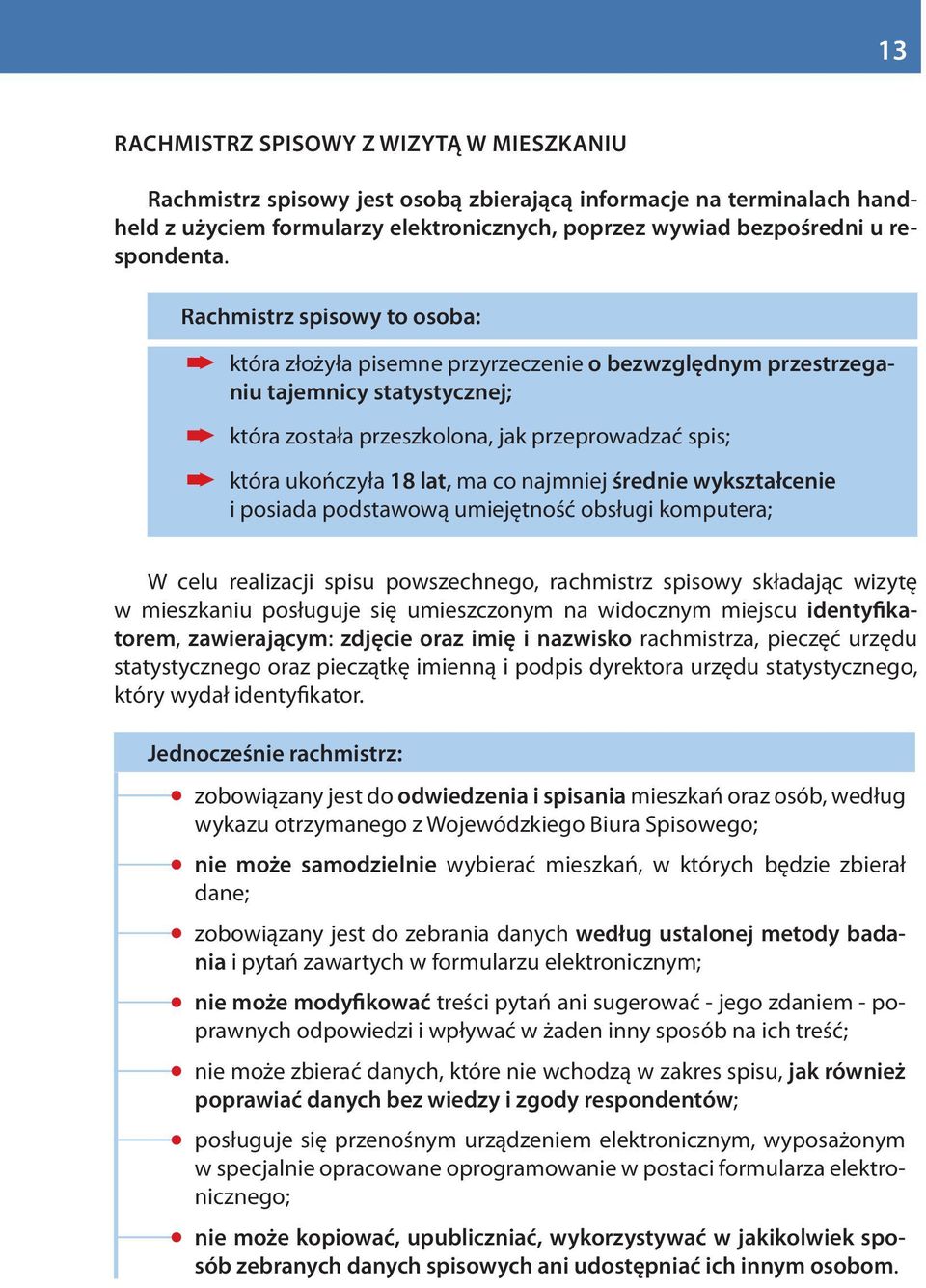 co najmniej średnie wykształcenie i posiada podstawową umiejętność obsługi komputera; W celu realizacji spisu powszechnego, rachmistrz spisowy składając wizytę w mieszkaniu posługuje się umieszczonym