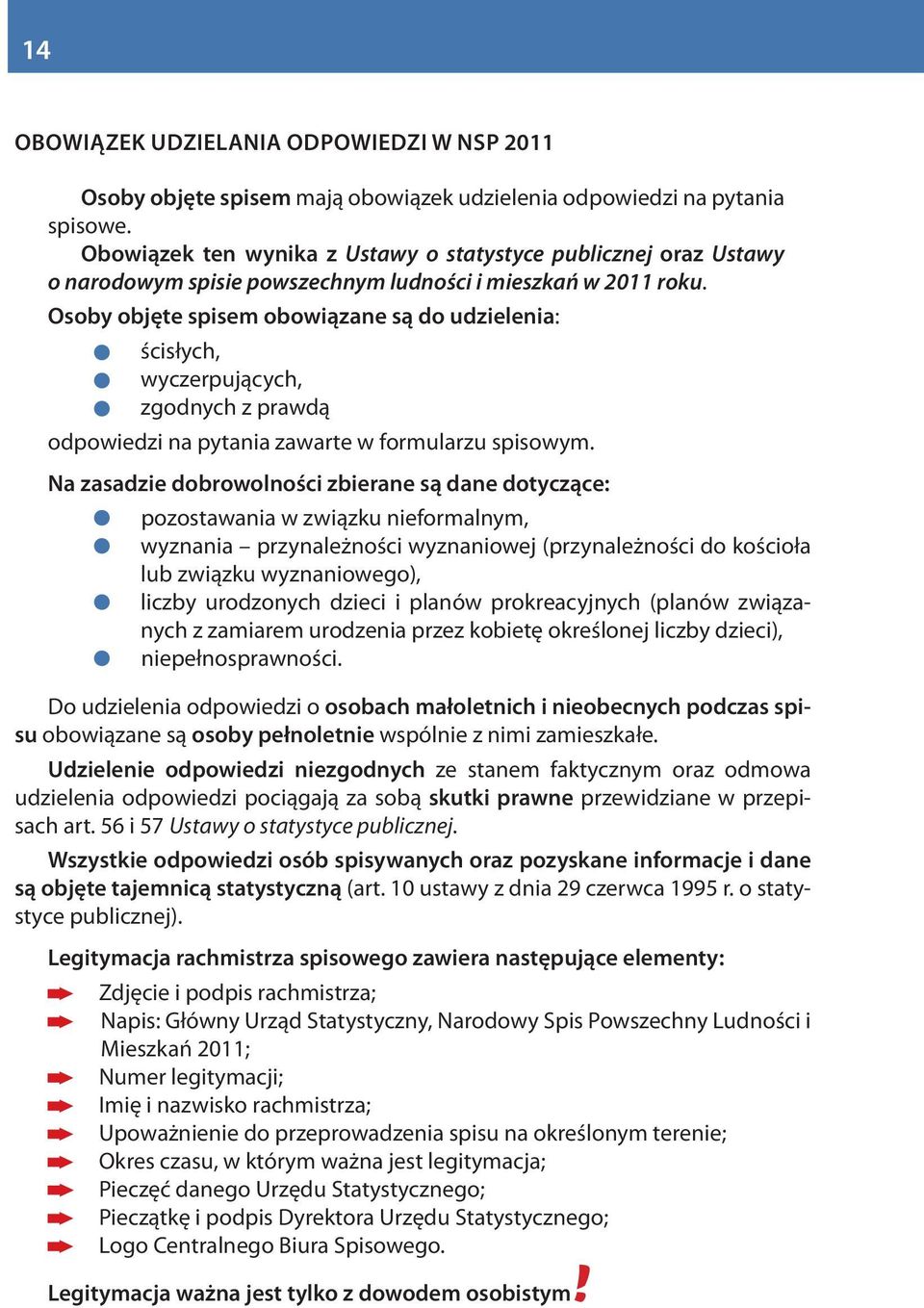 Osoby objęte spisem obowiązane są do udzielenia: ścisłych, wyczerpujących, zgodnych z prawdą odpowiedzi na pytania zawarte w formularzu spisowym.