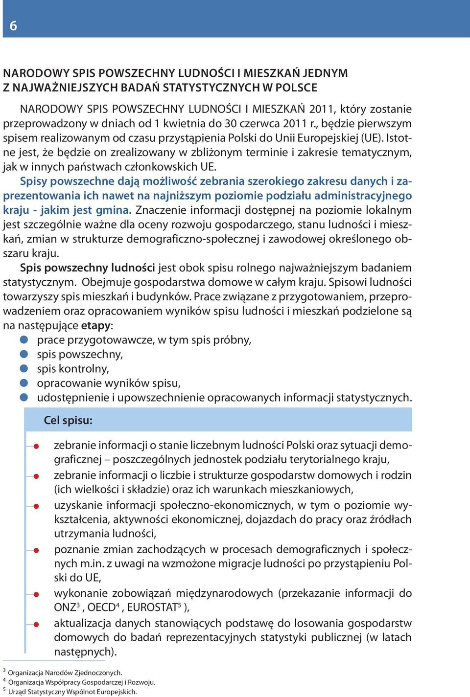 Istotne jest, że będzie on zrealizowany w zbliżonym terminie i zakresie tematycznym, jak w innych państwach członkowskich UE.