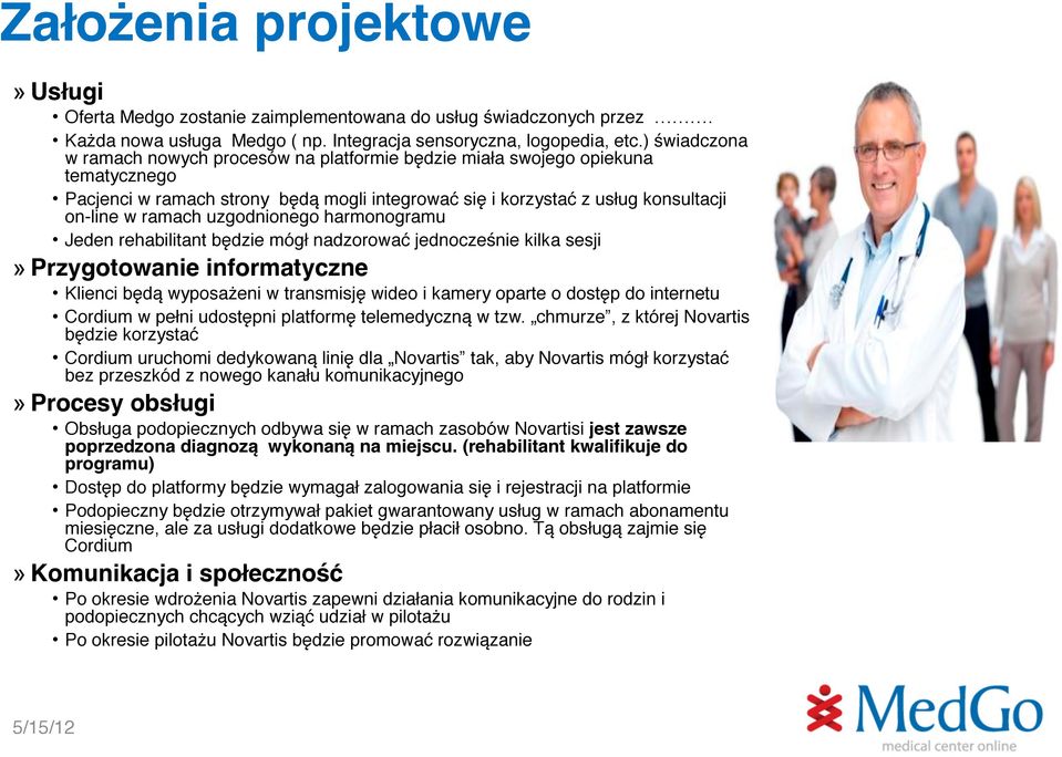 uzgodnionego harmonogramu Jeden rehabilitant będzie mógł nadzorować jednocześnie kilka sesji» Przygotowanie informatyczne Klienci będą wyposażeni w transmisję wideo i kamery oparte o dostęp do