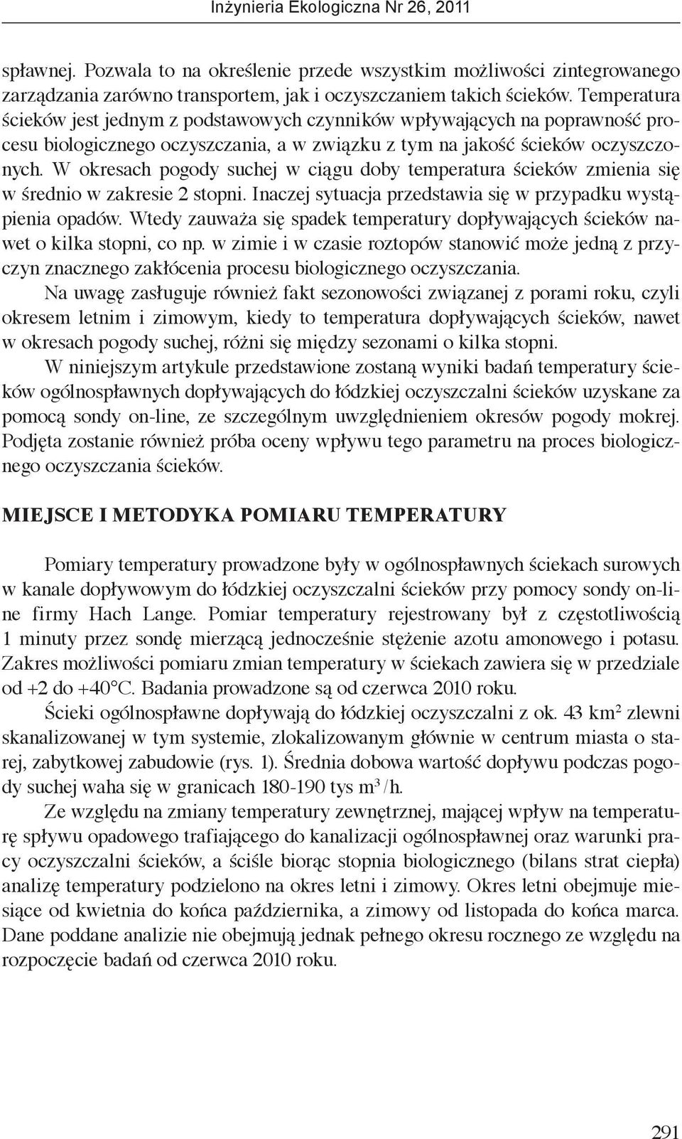 W okresach pogody suchej w ciągu doby temperatura ścieków zmienia się w średnio w zakresie 2 stopni. Inaczej sytuacja przedstawia się w przypadku wystąpienia opadów.