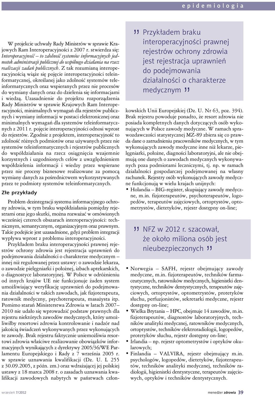 Z tak rozumianą interoperacyjnością wiąże się pojęcie interoperacyjności teleinformatycznej, określanej jako zdolność systemów teleinformatycznych oraz wspieranych przez nie procesów do wymiany