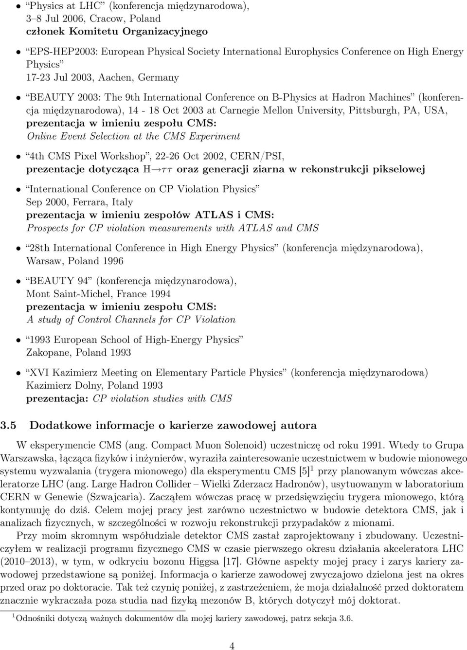 Pittsburgh, PA, USA, prezentacja w imieniu zespołu CMS: Online Event Selection at the CMS Experiment 4th CMS Pixel Workshop, 22-26 Oct 2002, CERN/PSI, prezentacje dotycząca H τ τ oraz generacji
